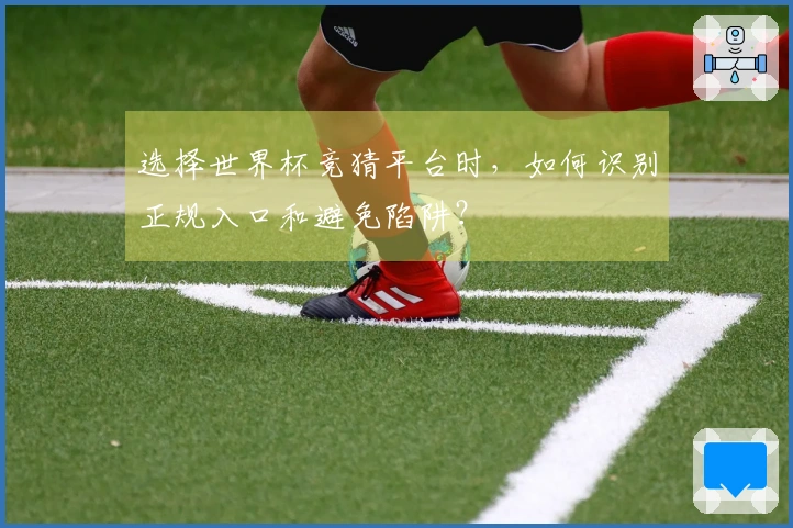 选择世界杯竞猜平台时，如何识别正规入口和避免陷阱？
