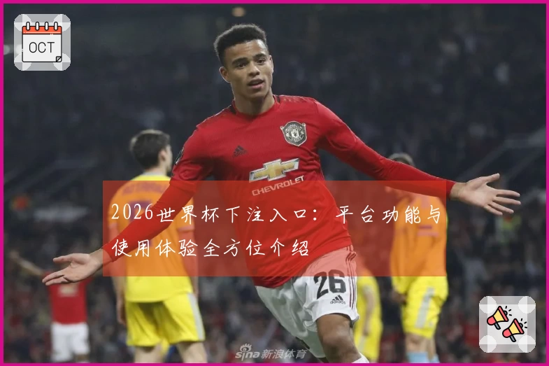 2026世界杯下注入口：平台功能与使用体验全方位介绍